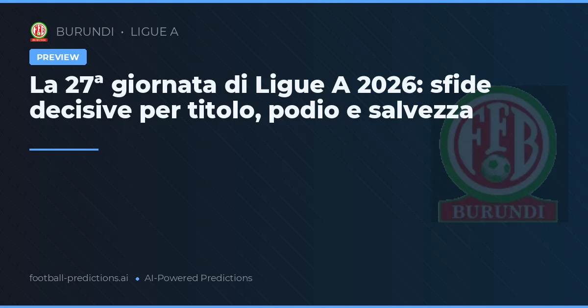 La 27ª giornata di Ligue A 2026: sfide decisive per titolo, podio e salvezza