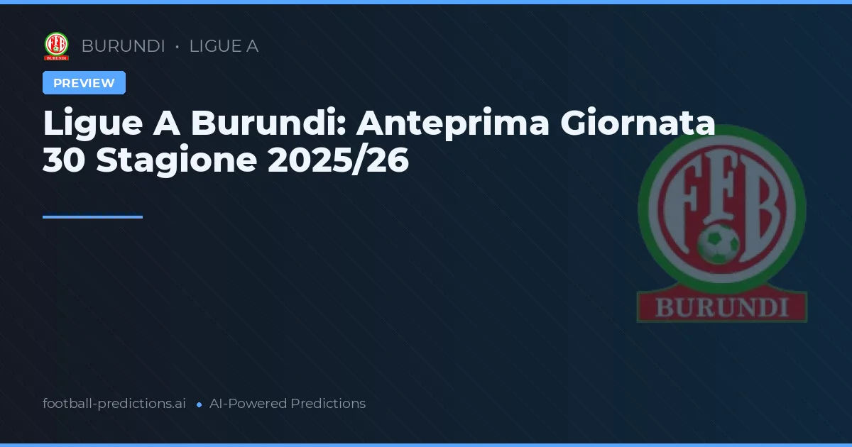 Ligue A Burundi: Anteprima Giornata 30 Stagione 2025/26