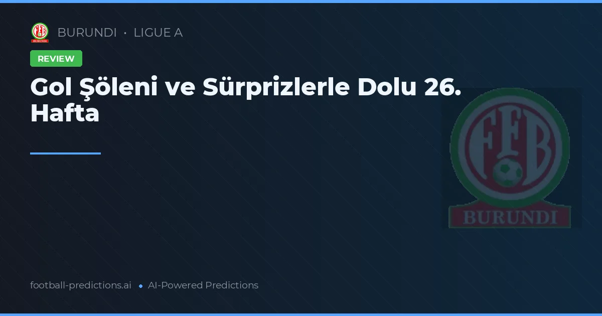 Gol Şöleni ve Sürprizlerle Dolu 26. Hafta
