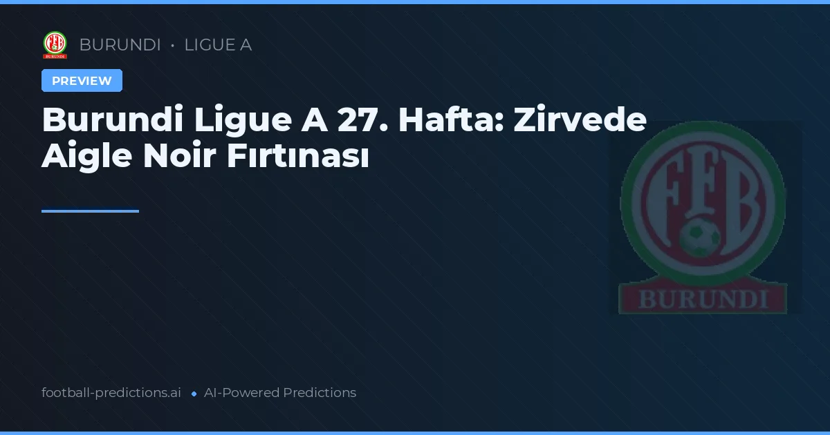 Burundi Ligue A 27. Hafta: Zirvede Aigle Noir Fırtınası