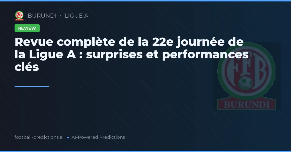 Revue complète de la 22e journée de la Ligue A : surprises et performances clés