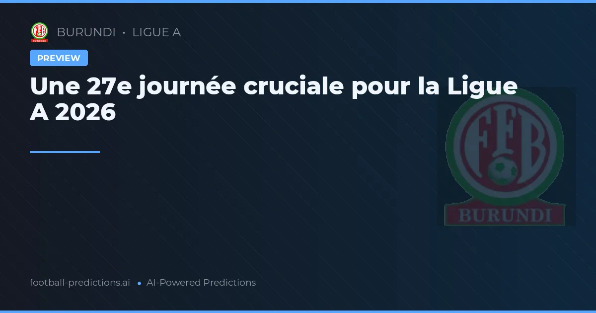 Une 27e journée cruciale pour la Ligue A 2026