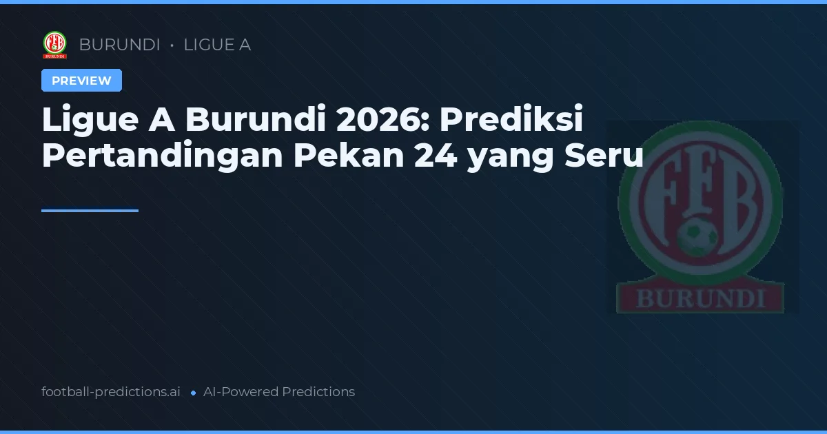Ligue A Burundi 2026: Prediksi Pertandingan Pekan 24 yang Seru