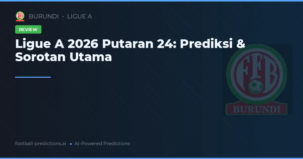 Ligue A 2026 Putaran 24: Prediksi & Sorotan Utama