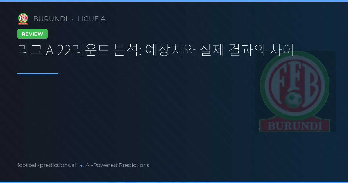 리그 A 22라운드 분석: 예상치와 실제 결과의 차이