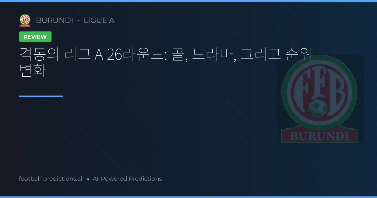 격동의 리그 A 26라운드: 골, 드라마, 그리고 순위 변화