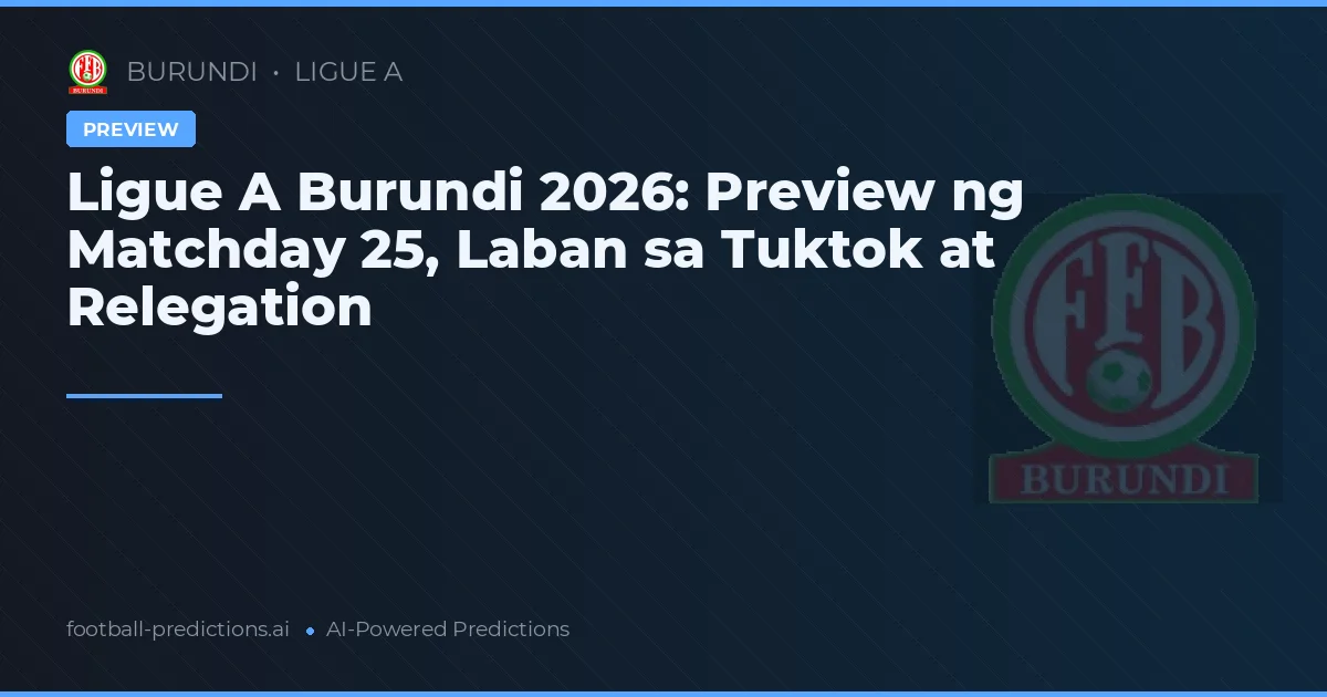Ligue A Burundi 2026: Preview ng Matchday 25, Laban sa Tuktok at Relegation