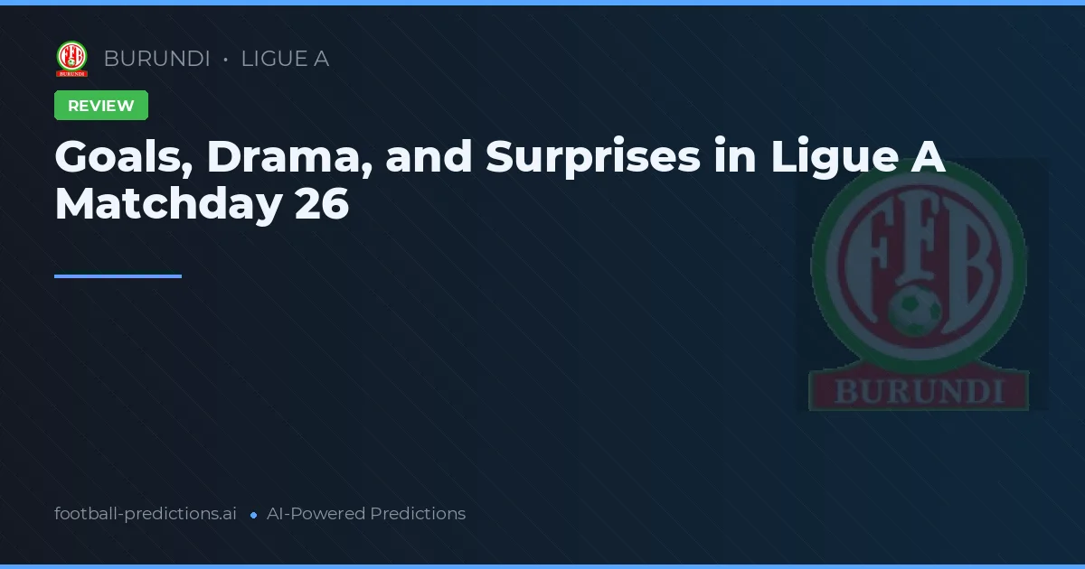 Goals, Drama, and Surprises in Ligue A Matchday 26