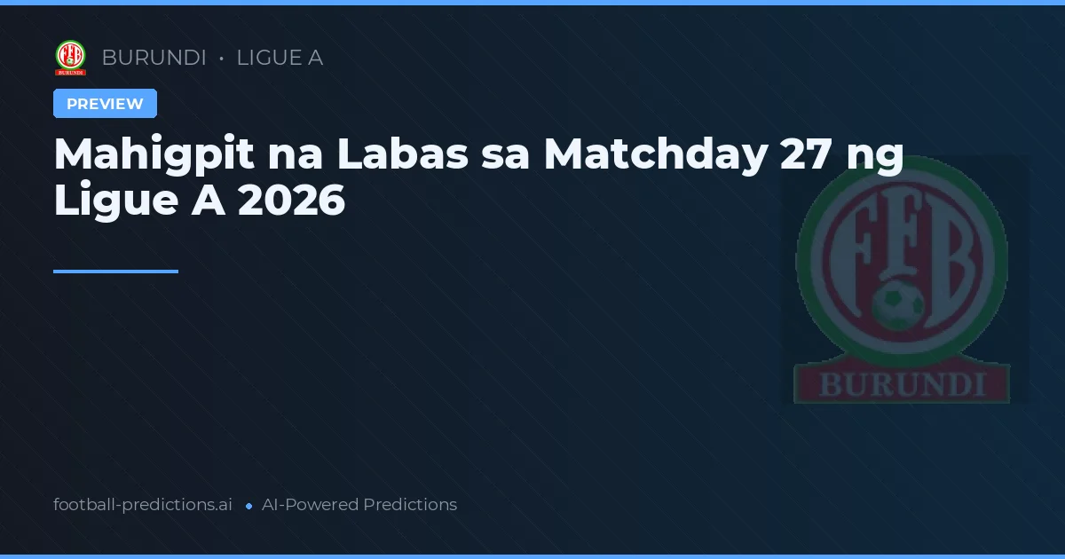 Mahigpit na Labas sa Matchday 27 ng Ligue A 2026