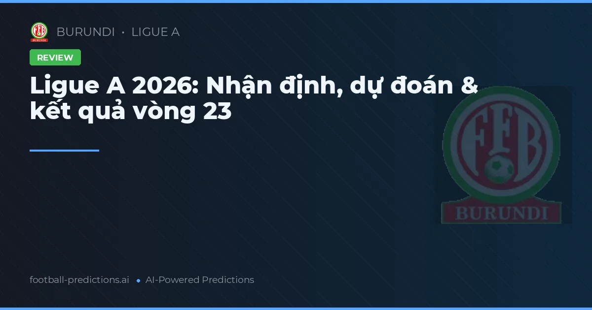 Ligue A 2026: Nhận định, dự đoán & kết quả vòng 23