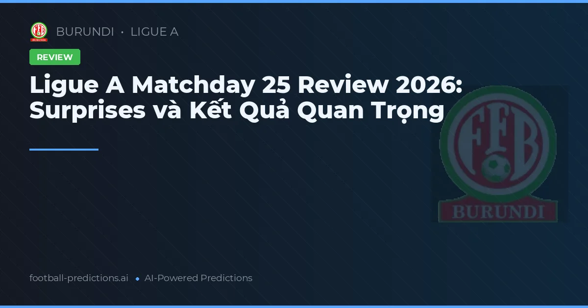 Ligue A Matchday 25 Review 2026: Surprises và Kết Quả Quan Trọng