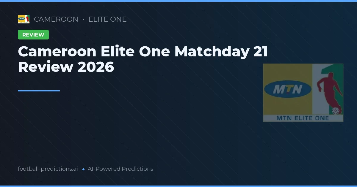 Cameroon Elite One Matchday 21 Review 2026
