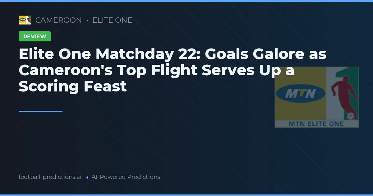 Elite One Matchday 22: Goals Galore as Cameroon's Top Flight Serves Up a Scoring Feast