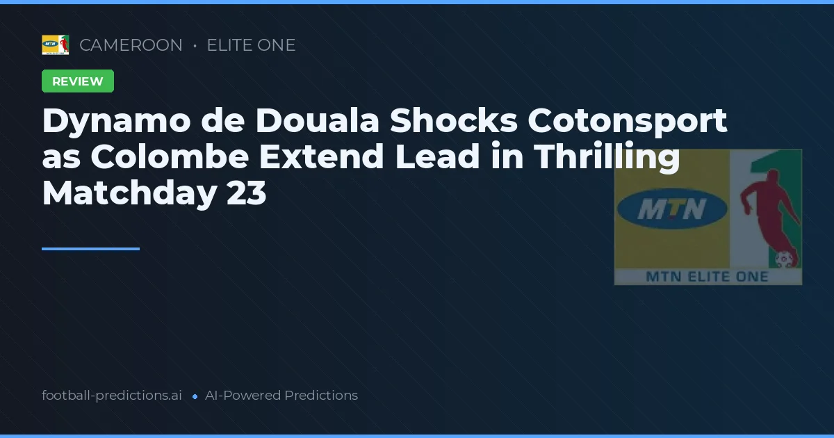 Dynamo de Douala Shocks Cotonsport as Colombe Extend Lead in Thrilling Matchday 23