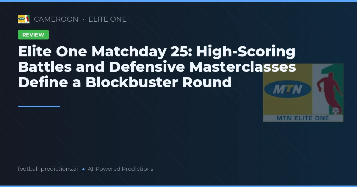 Elite One Matchday 25: High-Scoring Battles and Defensive Masterclasses Define a Blockbuster Round