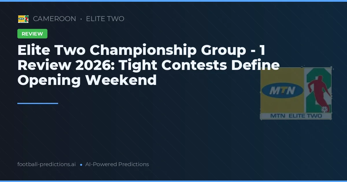 Elite Two Championship Group - 1 Review 2026: Tight Contests Define Opening Weekend
