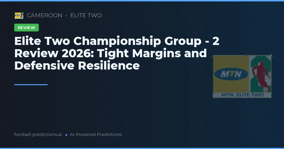 Elite Two Championship Group - 2 Review 2026: Tight Margins and Defensive Resilience
