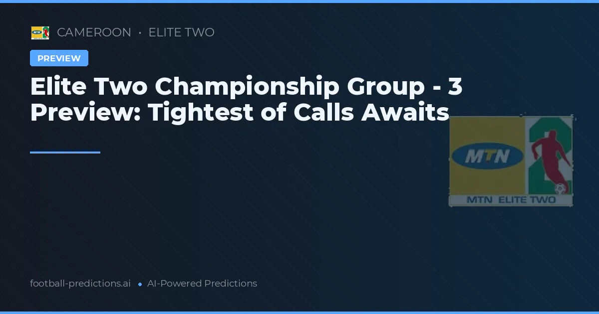 Elite Two Championship Group - 3 Preview: Tightest of Calls Awaits