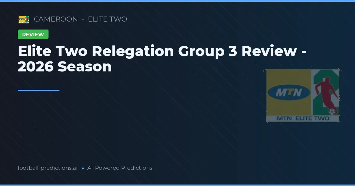 Elite Two Relegation Group 3 Review - 2026 Season