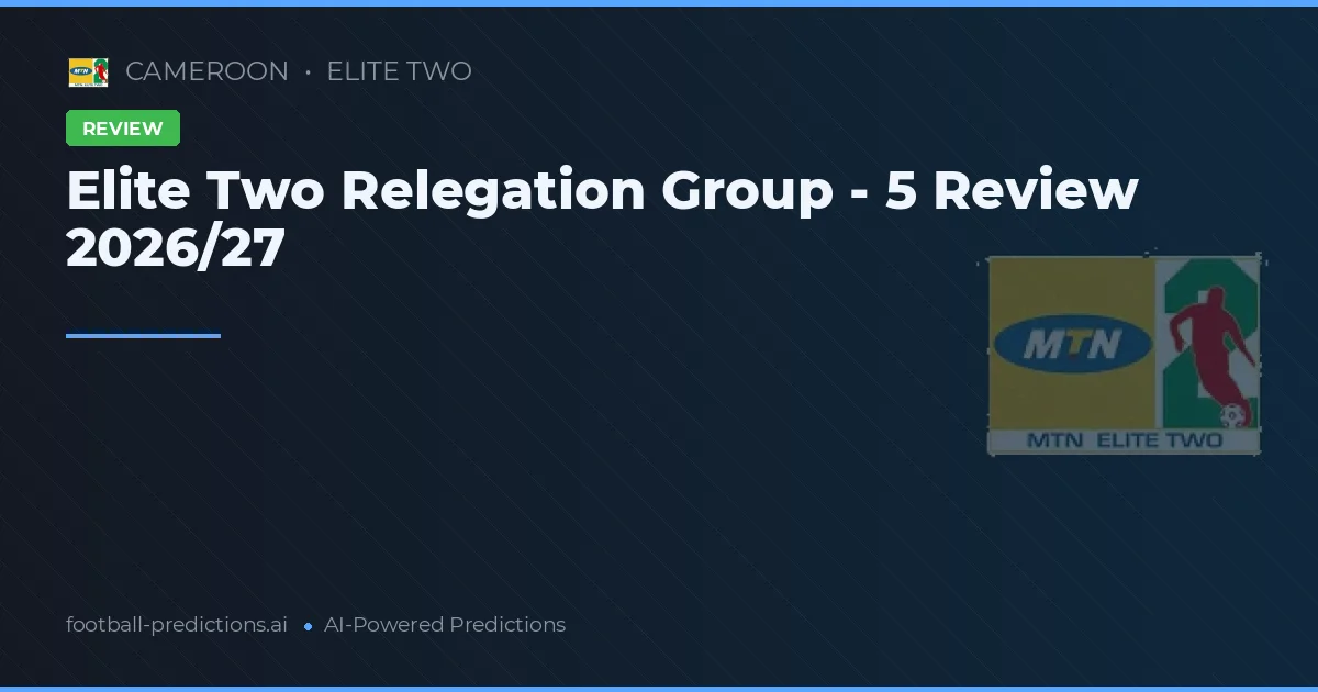 Elite Two Relegation Group - 5 Review 2026/27