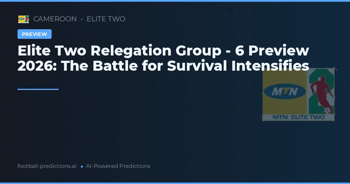 Elite Two Relegation Group - 6 Preview 2026: The Battle for Survival Intensifies