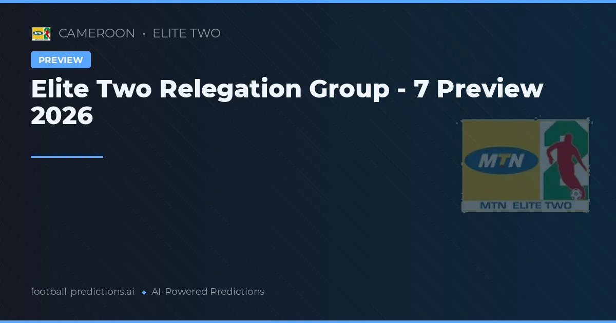 Elite Two Relegation Group - 7 Preview 2026