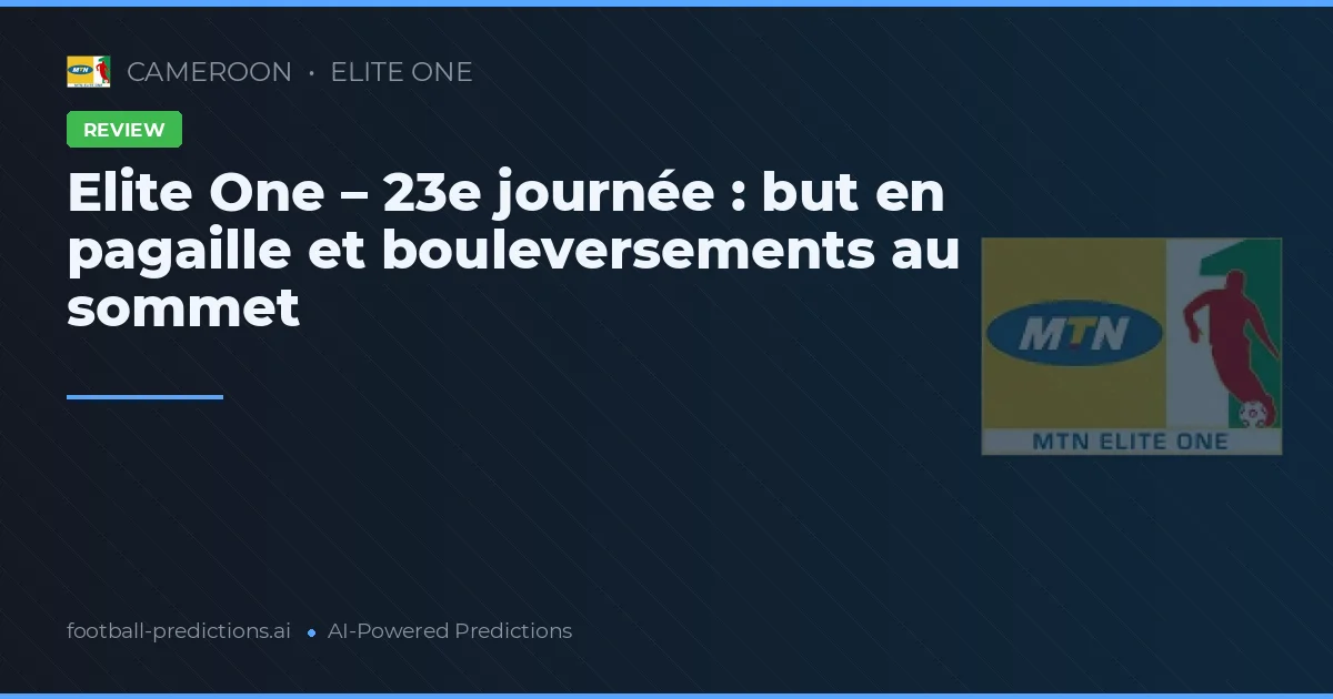 Elite One – 23e journée : but en pagaille et bouleversements au sommet