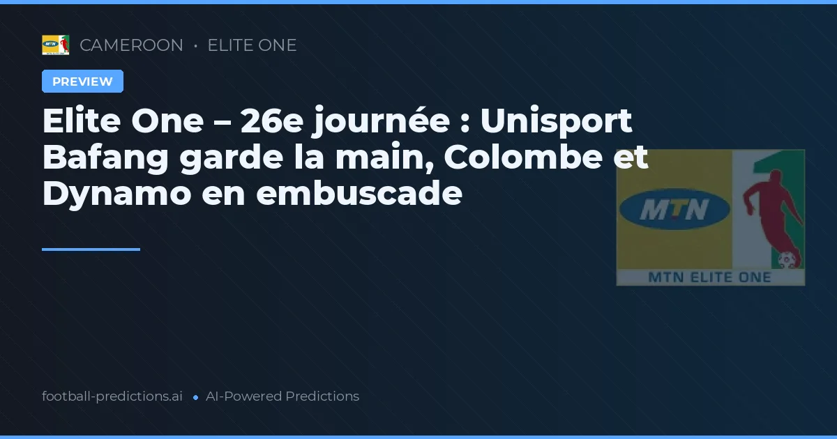 Elite One – 26e journée : Unisport Bafang garde la main, Colombe et Dynamo en embuscade