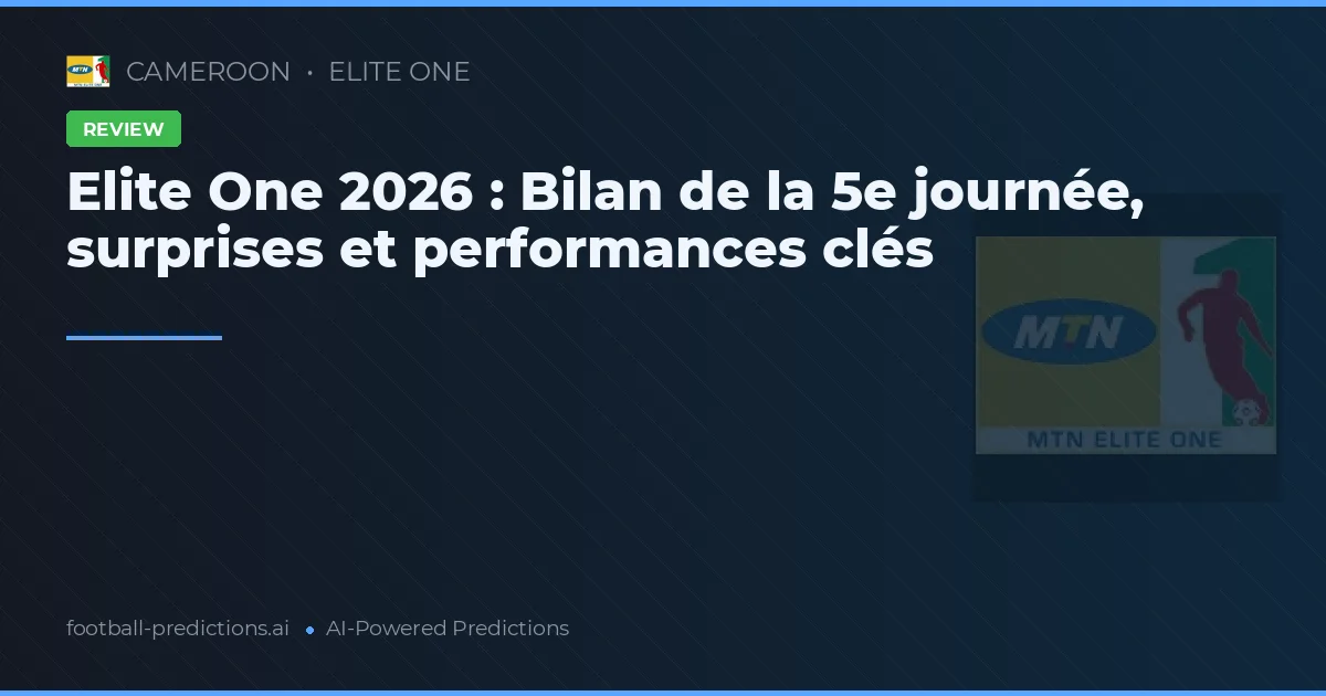Elite One 2026 : Bilan de la 5e journée, surprises et performances clés