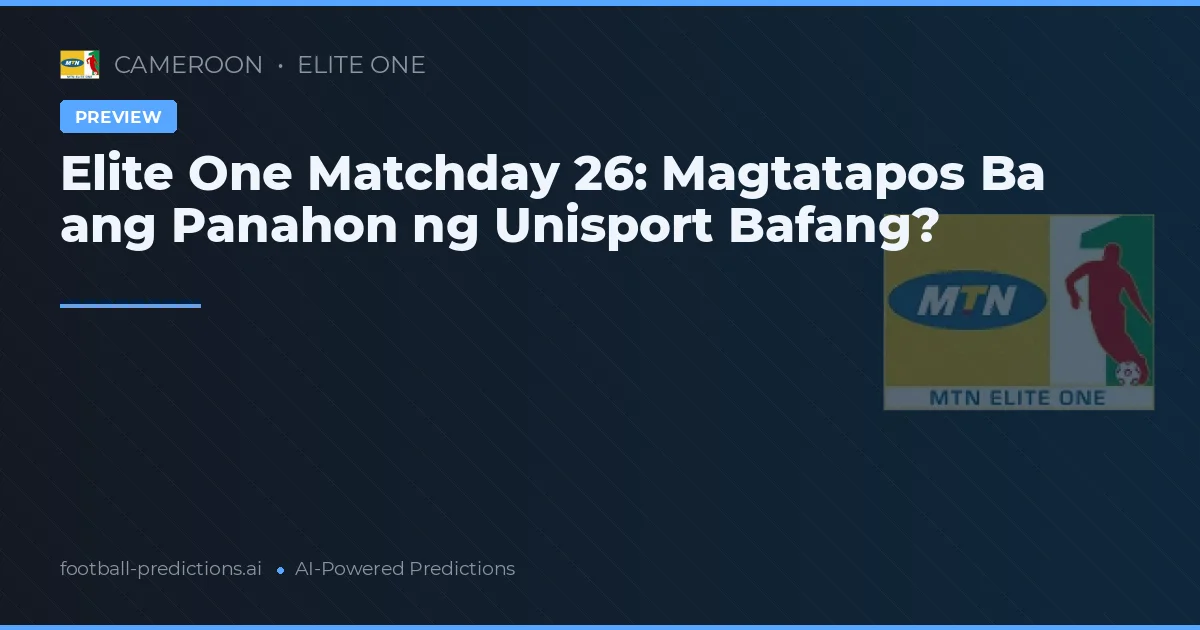 Elite One Matchday 26: Magtatapos Ba ang Panahon ng Unisport Bafang?