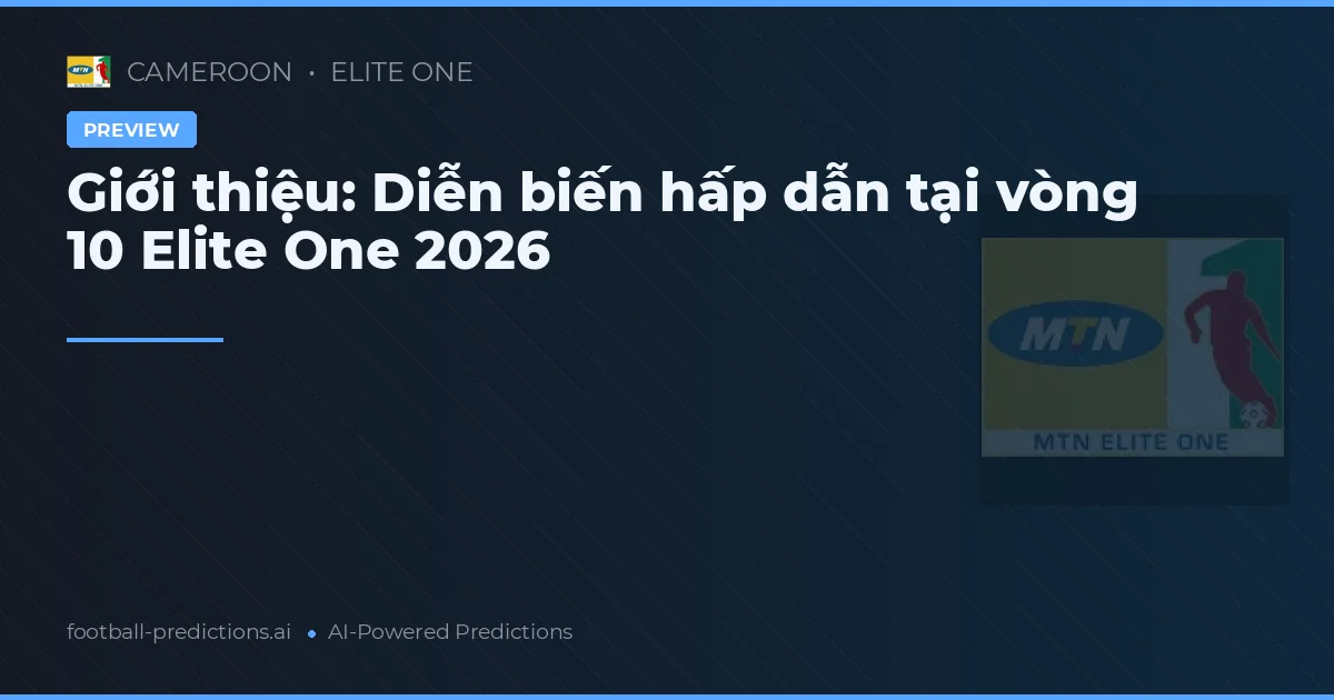 Giới thiệu: Diễn biến hấp dẫn tại vòng 10 Elite One 2026