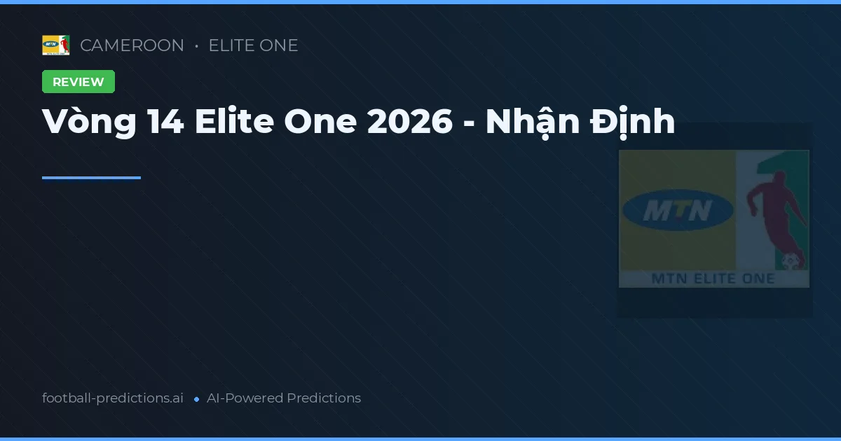 Vòng 14 Elite One 2026 - Nhận Định