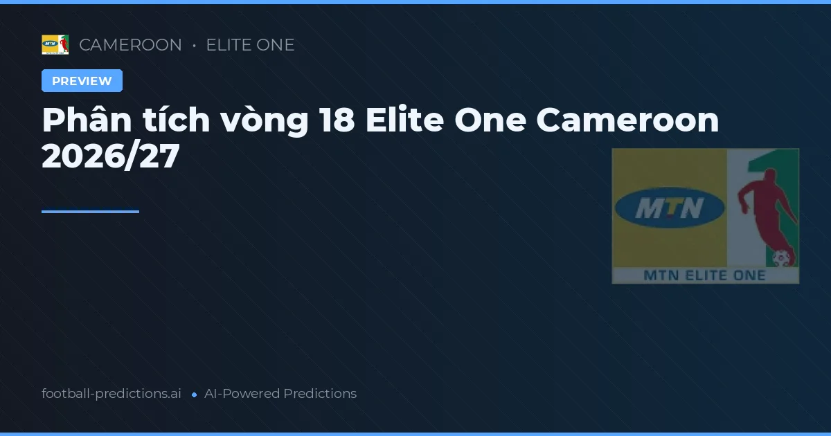 Phân tích vòng 18 Elite One Cameroon 2026/27