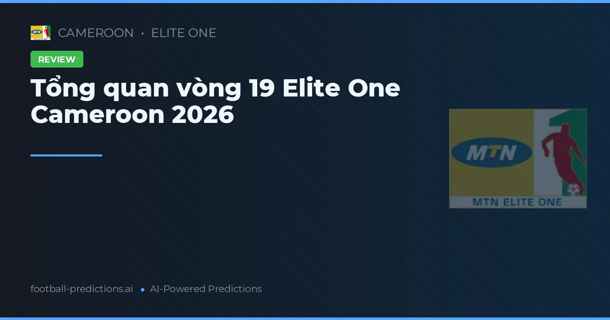 Tổng quan vòng 19 Elite One Cameroon 2026