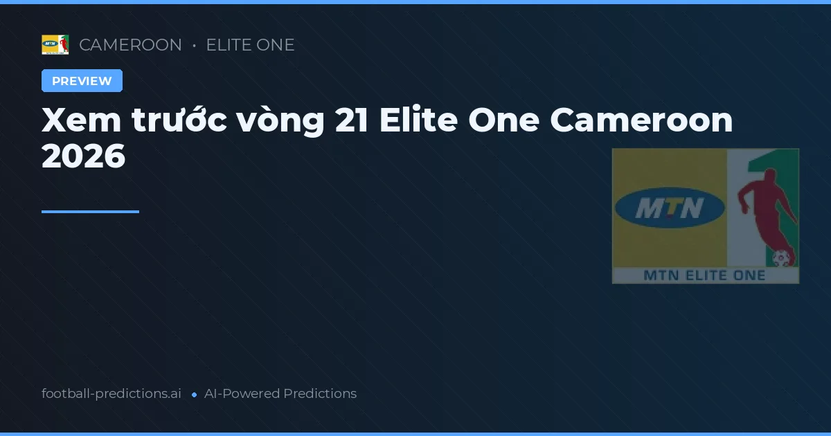 Xem trước vòng 21 Elite One Cameroon 2026