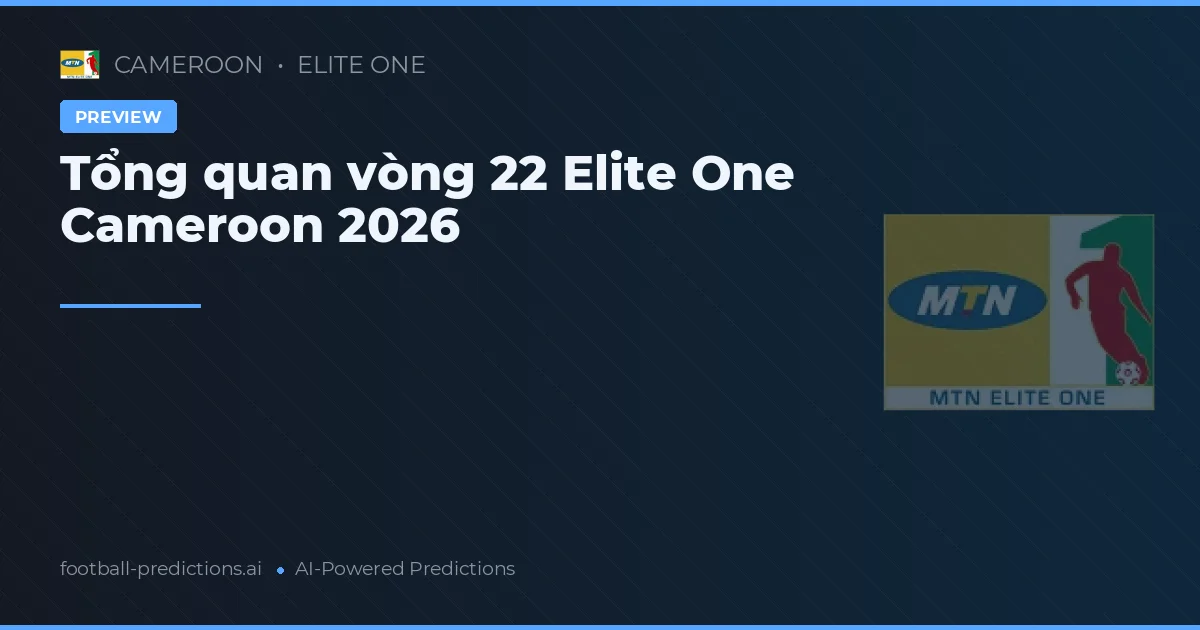 Tổng quan vòng 22 Elite One Cameroon 2026