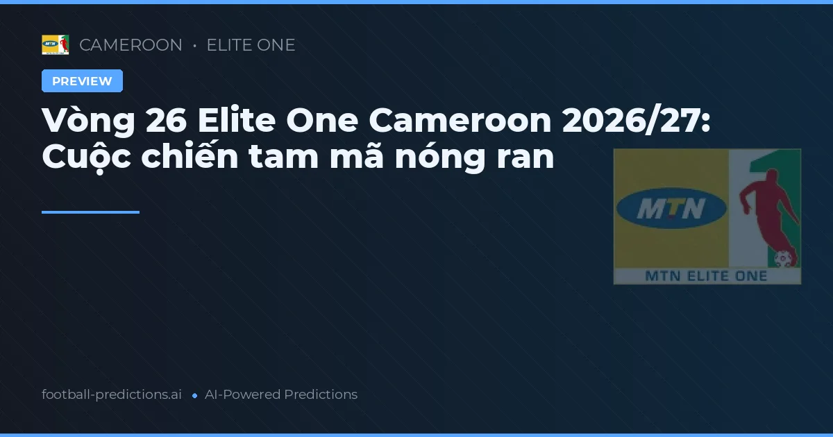 Vòng 26 Elite One Cameroon 2026/27: Cuộc chiến tam mã nóng ran