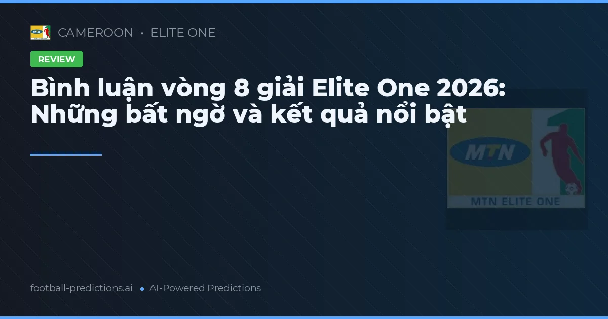 Bình luận vòng 8 giải Elite One 2026: Những bất ngờ và kết quả nổi bật