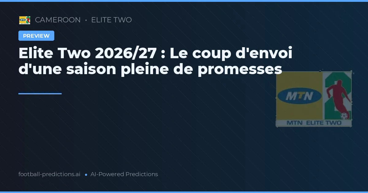 Elite Two 2026/27 : Le coup d'envoi d'une saison pleine de promesses