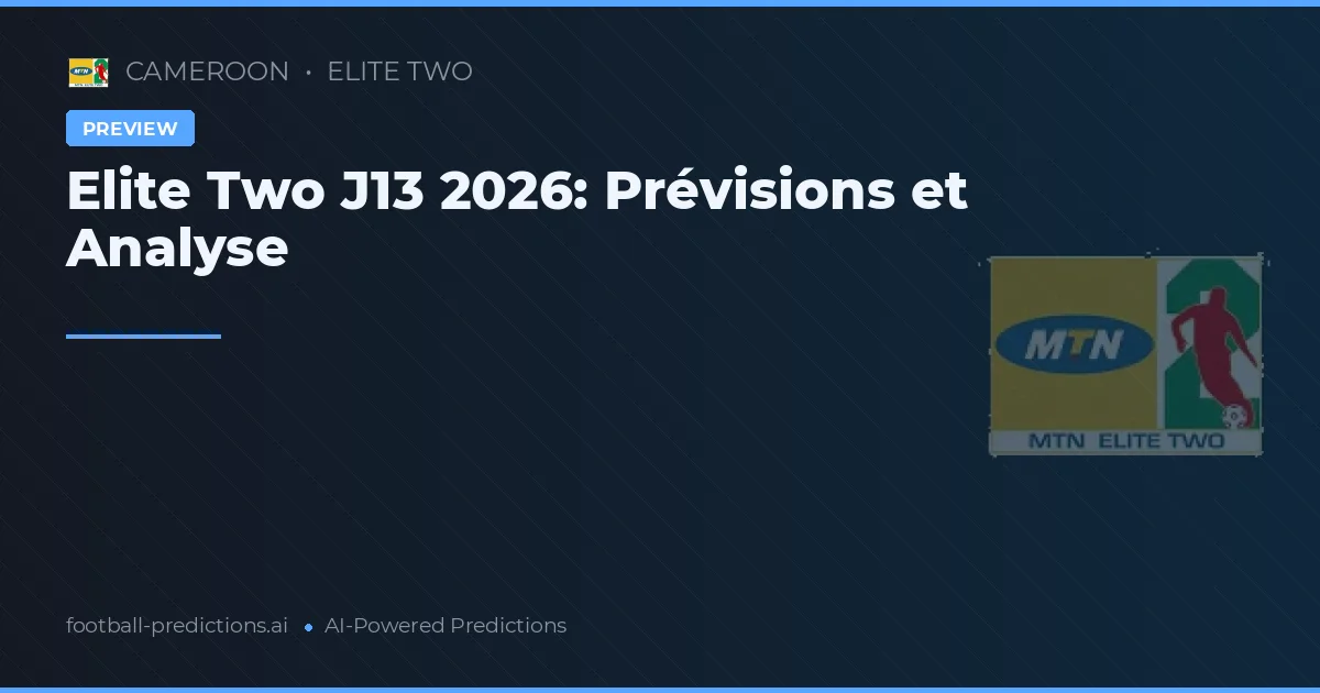 Elite Two J13 2026: Prévisions et Analyse