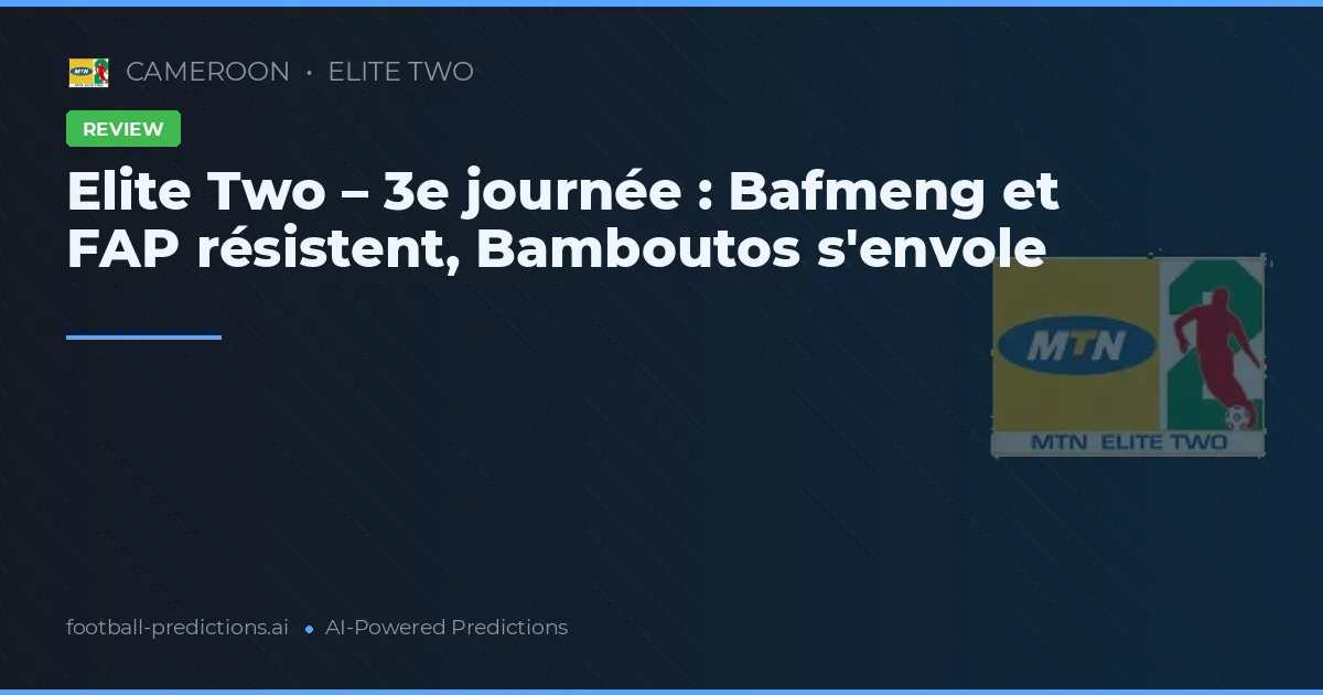 Elite Two – 3e journée : Bafmeng et FAP résistent, Bamboutos s'envole