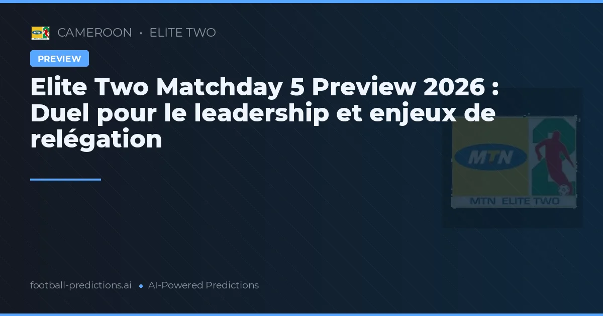 Elite Two Matchday 5 Preview 2026 : Duel pour le leadership et enjeux de relégation