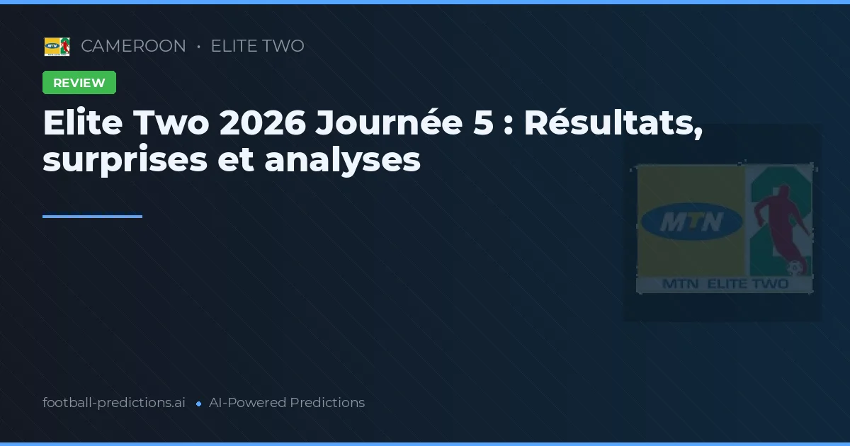 Elite Two 2026 Journée 5 : Résultats, surprises et analyses