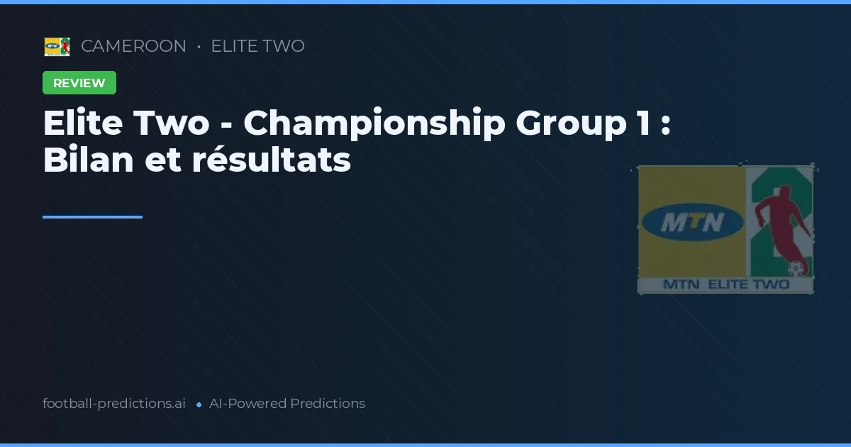 Elite Two - Championship Group 1 : Bilan et résultats