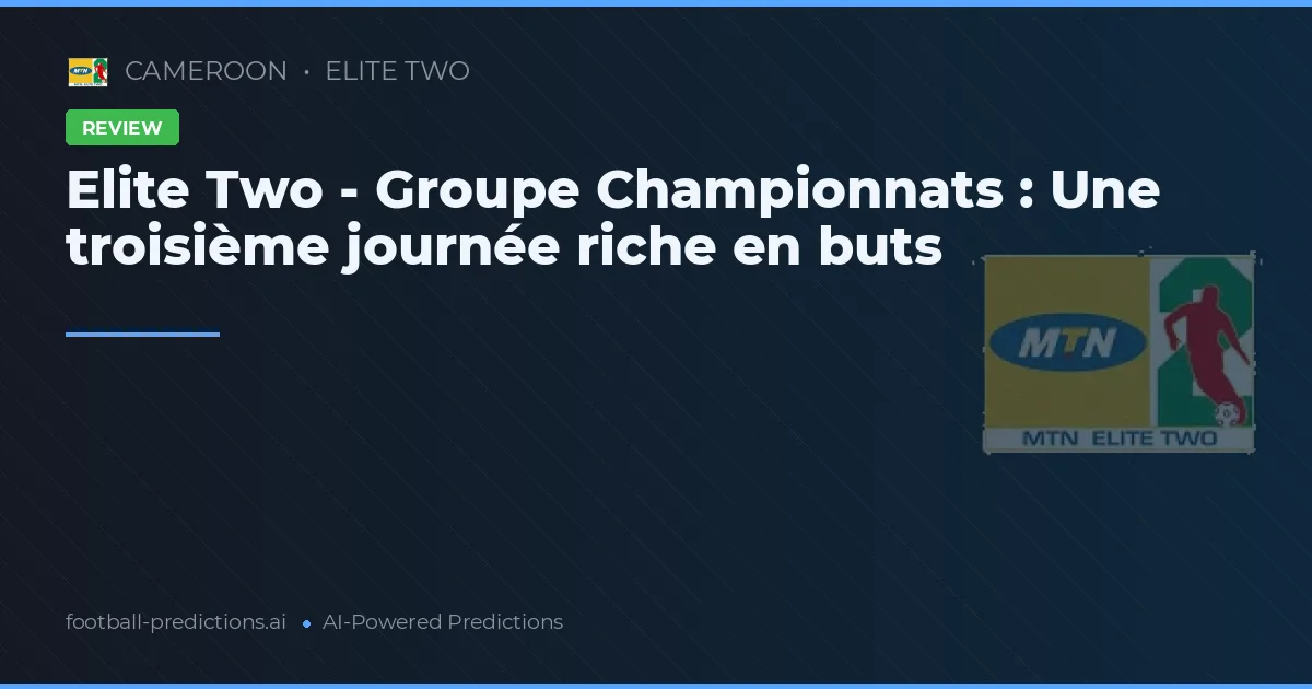 Elite Two - Groupe Championnats : Une troisième journée riche en buts