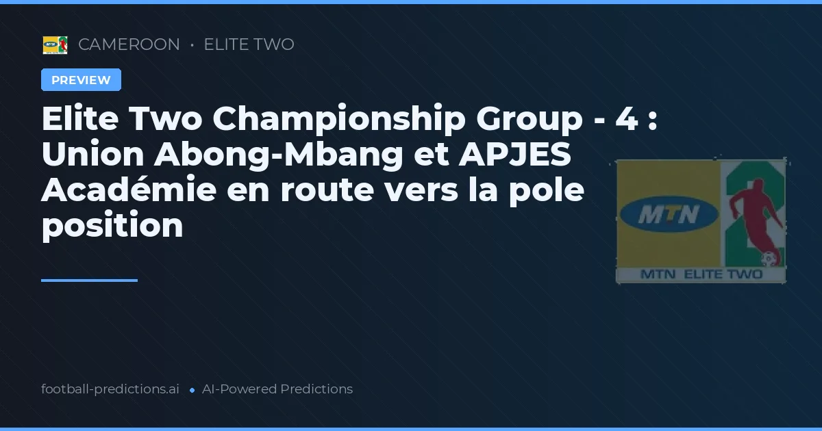 Elite Two Championship Group - 4 : Union Abong-Mbang et APJES Académie en route vers la pole position
