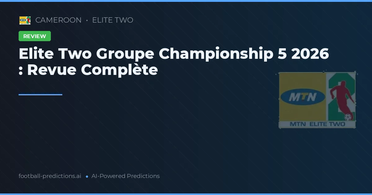 Elite Two Groupe Championship 5 2026 : Revue Complète