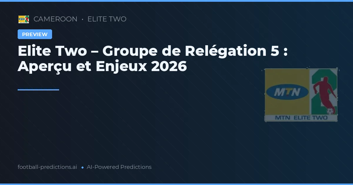 Elite Two – Groupe de Relégation 5 : Aperçu et Enjeux 2026
