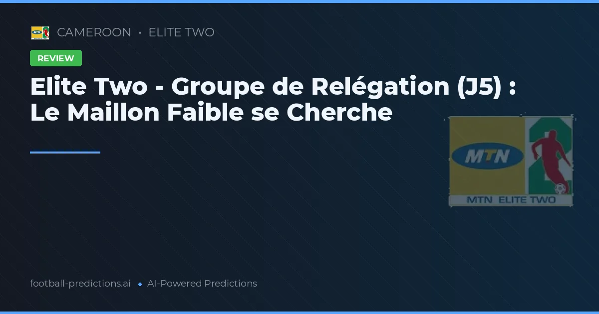 Elite Two - Groupe de Relégation (J5) : Le Maillon Faible se Cherche