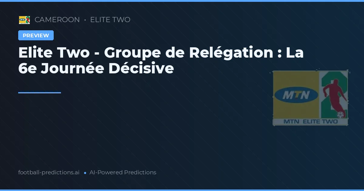 Elite Two - Groupe de Relégation : La 6e Journée Décisive